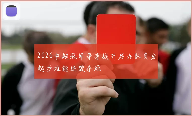 2026中超冠军争夺战开启九队负分起步谁能逆袭夺冠